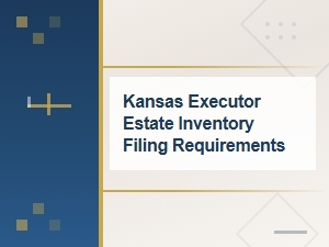 Kansas Estate Inventory Filing Requirements for Executors