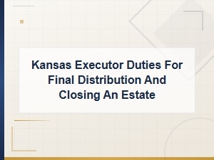 Kansas Executor Duties for Final Estate Closing