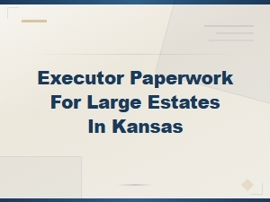 Executor Guide to Kansas Estate Taxes for Large Estates