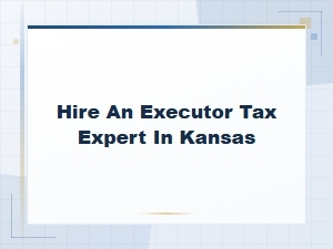 Hire an Executor Tax Expert in Kansas